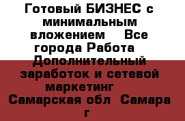 Готовый БИЗНЕС с минимальным вложением! - Все города Работа » Дополнительный заработок и сетевой маркетинг   . Самарская обл.,Самара г.